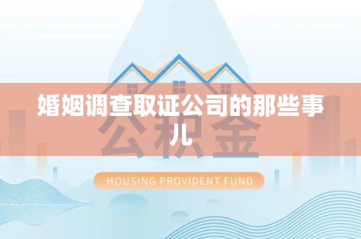 顺昌婚姻调查取证公司的那些事儿