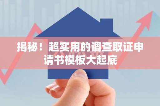 顺昌揭秘！超实用的调查取证申请书模板大起底