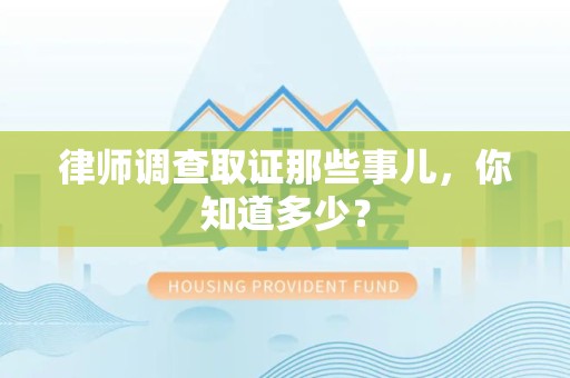 顺昌律师调查取证那些事儿，你知道多少？