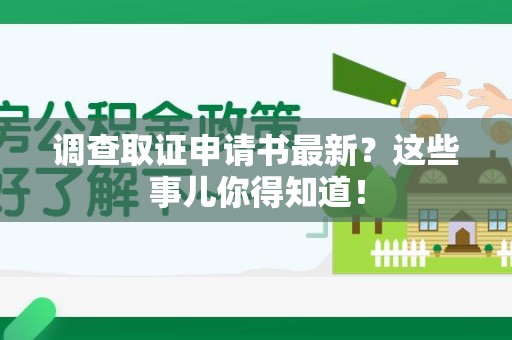 顺昌调查取证申请书最新？这些事儿你得知道！