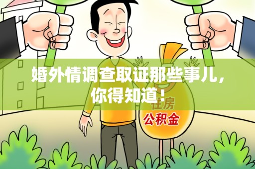 顺昌婚外情调查取证那些事儿，你得知道！