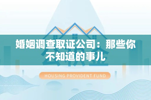 顺昌婚姻调查取证公司：那些你不知道的事儿