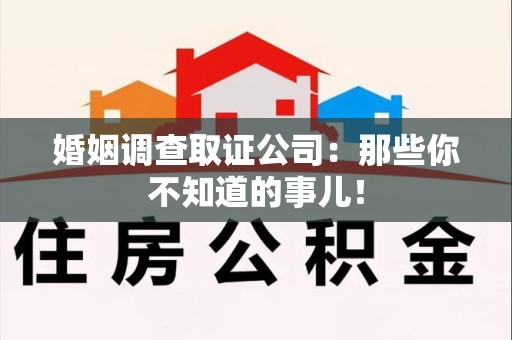 顺昌婚姻调查取证公司：那些你不知道的事儿！