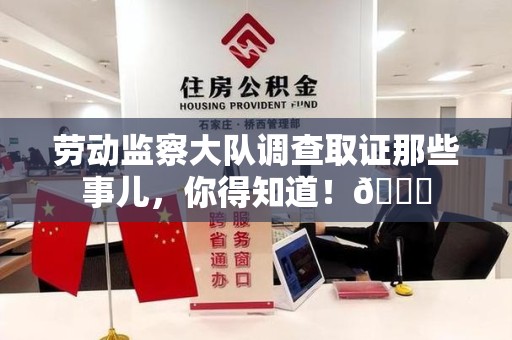 顺昌劳动监察大队调查取证那些事儿，你得知道！😎