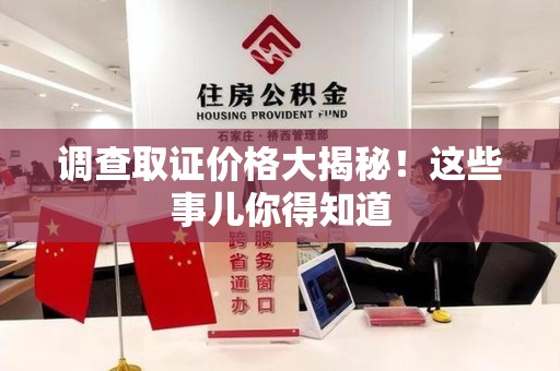 顺昌调查取证价格大揭秘！这些事儿你得知道
