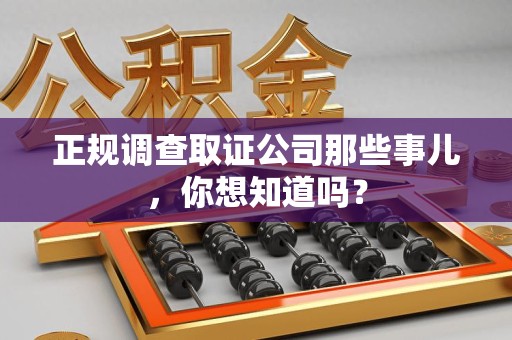 顺昌正规调查取证公司那些事儿，你想知道吗？