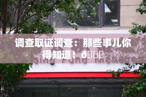 顺昌调查取证调查：那些事儿你得知道！😎