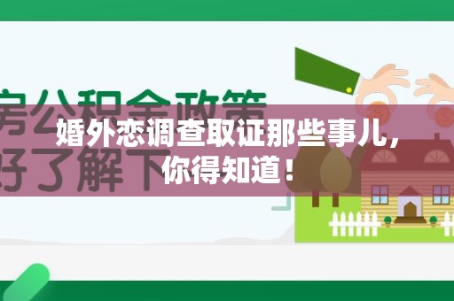 顺昌婚外恋调查取证那些事儿，你得知道！