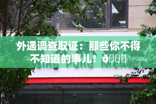 顺昌外遇调查取证：那些你不得不知道的事儿！😎