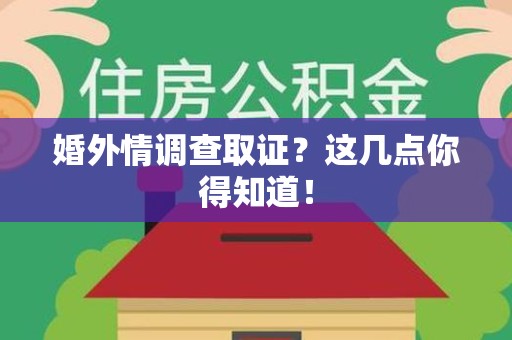 顺昌婚外情调查取证？这几点你得知道！