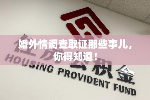 顺昌婚外情调查取证那些事儿，你得知道！