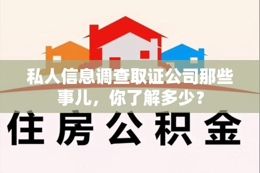 顺昌私人信息调查取证公司那些事儿，你了解多少？