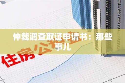 顺昌仲裁调查取证申请书：那些事儿