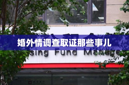 顺昌婚外情调查取证那些事儿