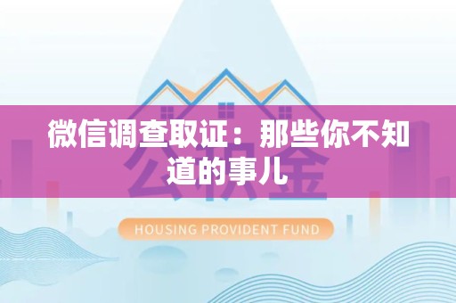 顺昌微信调查取证：那些你不知道的事儿