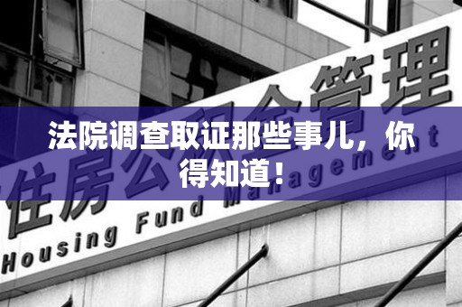 顺昌法院调查取证那些事儿，你得知道！