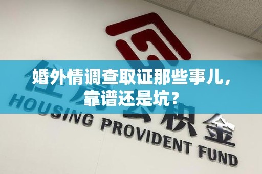 顺昌婚外情调查取证那些事儿，靠谱还是坑？