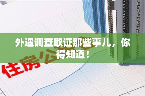 顺昌外遇调查取证那些事儿，你得知道！