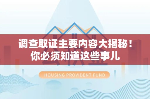 顺昌调查取证主要内容大揭秘！你必须知道这些事儿